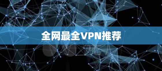 全网最全VPN推荐 全网最全VPN推荐