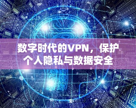 数字时代的VPN，保护个人隐私与数据安全