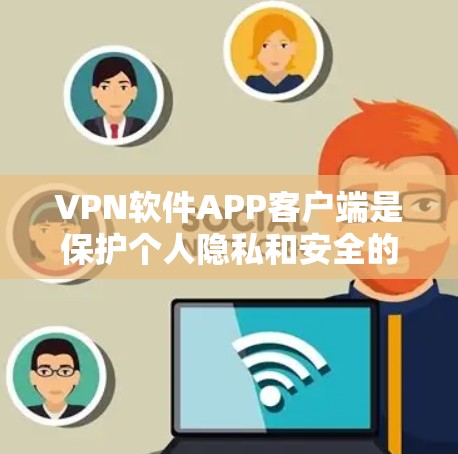 VPN软件APP客户端是保护个人隐私和安全的网络工具，提供多种功能如VPN连接、端口设置、设备保护等。以下是对该产品的详细介绍
