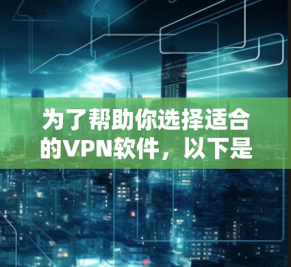 为了帮助你选择适合的VPN软件,以下是详细的分析和推荐 为了帮助你选择适合的VPN软件,以下是详细的分析和推荐