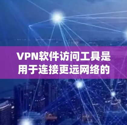 VPN软件访问工具是用于连接更远网络的软件,主要包括连接工具如 teleport 和 telnet,以及提供功能性的 VPN 软件。以下是详细的分析和建议 VPN软件访问工具是用于连接更远网络的软件,主要包括连接工具如 teleport 和 telnet,以及提供功能性的 VPN 软件。以下是详细的分析和建议