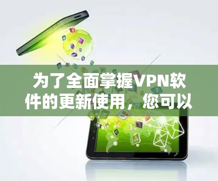 为了全面掌握VPN软件的更新使用，您可以按照以下步骤进行