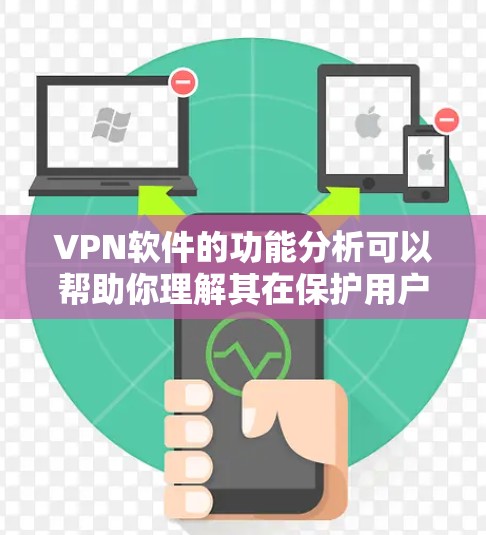 VPN软件的功能分析可以帮助你理解其在保护用户数据和网络安全方面的作用。以下是VPN软件功能的详细分析