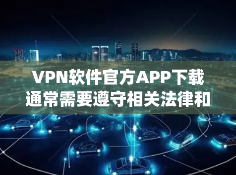 VPN软件官方APP下载通常需要遵守相关法律和协议，建议用户选择官方或经过认证的VPN服务，如DeepSeek VPN、FiveMinuteVPN等。以下是一些推荐的VPN软件，供您参考
