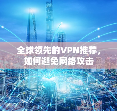 全球领先的VPN推荐，如何避免网络攻击