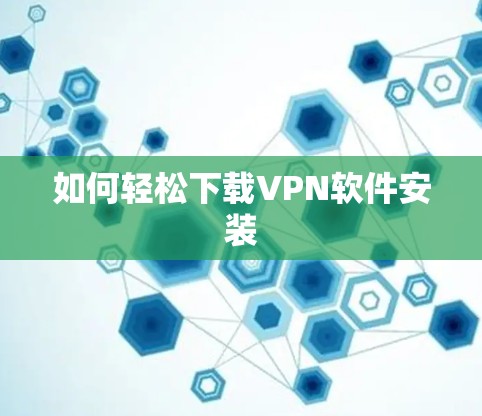 如何轻松下载VPN软件安装