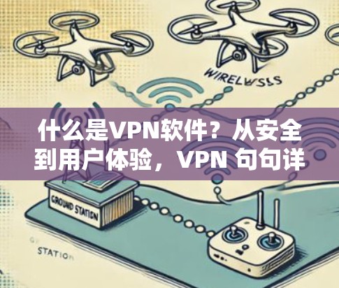 什么是VPN软件？从安全到用户体验，VPN 句句详解