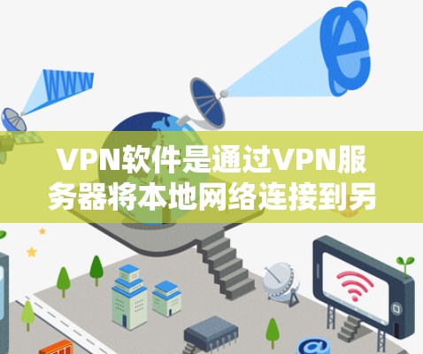 VPN软件是通过VPN服务器将本地网络连接到另一方的网络，用于访问目标网站。免费的VPN软件在功能上有一些限制，但可以通过以下步骤进行选择和使用