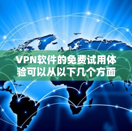 VPN软件的免费试用体验可以从以下几个方面进行介绍 VPN软件的免费试用体验可以从以下几个方面进行介绍
