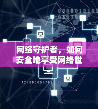 网络守护者，如何安全地享受网络世界