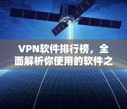VPN软件排行榜，全面解析你使用的软件之美与之之分