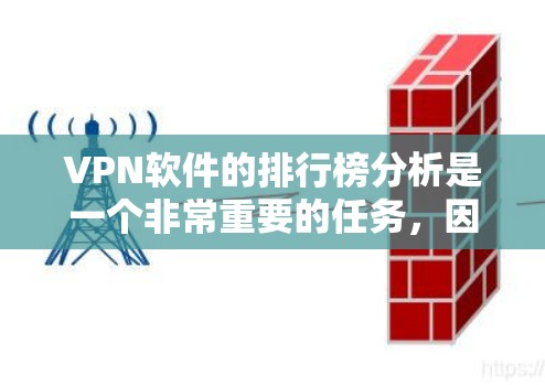 VPN软件的排行榜分析是一个非常重要的任务，因为它可以帮助用户更好地了解不同的VPN软件，选择最适合自己的选项。以下是关于VPN软件的分析和推荐