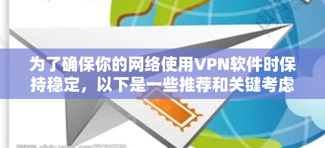 为了确保你的网络使用VPN软件时保持稳定，以下是一些推荐和关键考虑因素的总结
