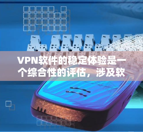 VPN软件的稳定体验是一个综合性的评估，涉及软件运行时的性能、网络环境以及安全防护。以下是一个逐步的分析过程