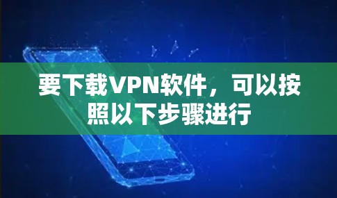 要下载VPN软件，可以按照以下步骤进行