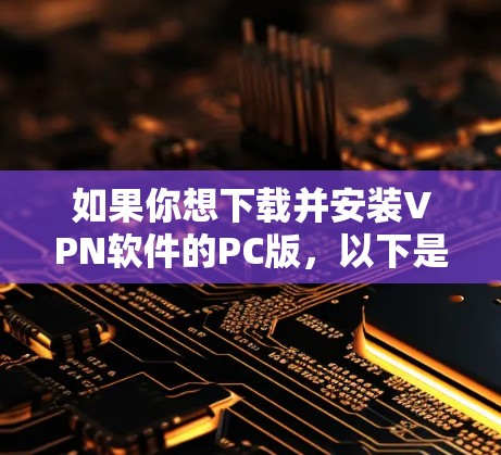 如果你想下载并安装VPN软件的PC版，以下是一步步的指南