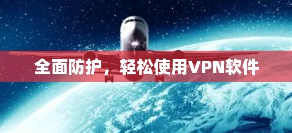 全面防护，轻松使用VPN软件