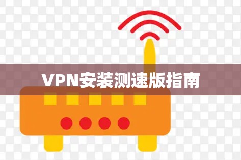 VPN安装测速版指南
