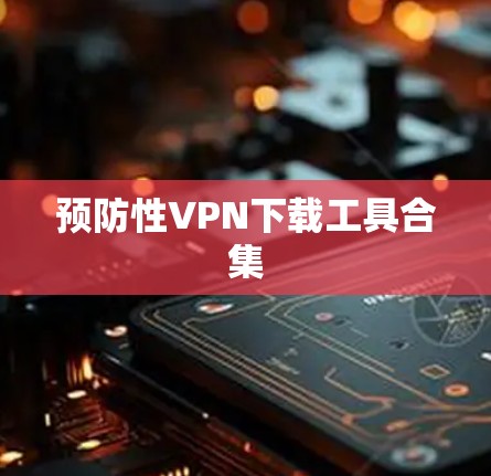 预防性VPN下载工具合集